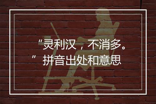 “灵利汉，不消多。”拼音出处和意思