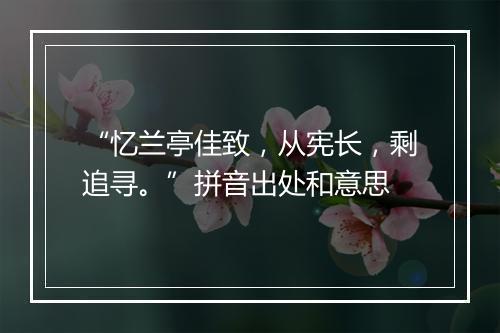 “忆兰亭佳致，从宪长，剩追寻。”拼音出处和意思