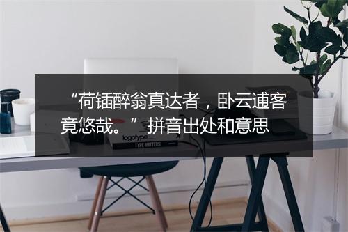 “荷锸醉翁真达者，卧云逋客竟悠哉。”拼音出处和意思