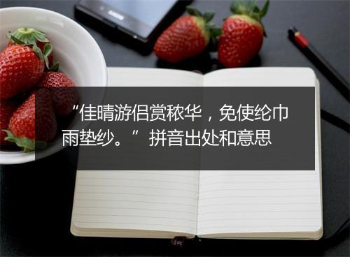 “佳晴游侣赏秾华，免使纶巾雨垫纱。”拼音出处和意思