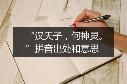 “汉天子，何神灵。”拼音出处和意思