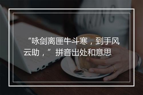 “咏剑离匣牛斗寒，到手风云助，”拼音出处和意思