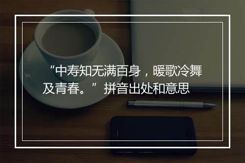 “中寿知无满百身，暖歌冷舞及青春。”拼音出处和意思