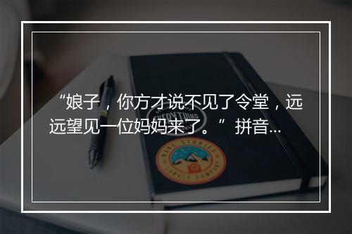 “娘子，你方才说不见了令堂，远远望见一位妈妈来了。”拼音出处和意思