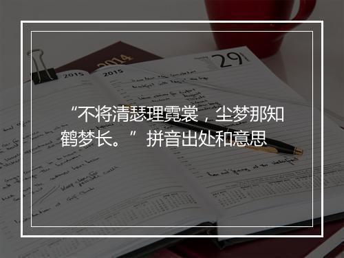 “不将清瑟理霓裳，尘梦那知鹤梦长。”拼音出处和意思