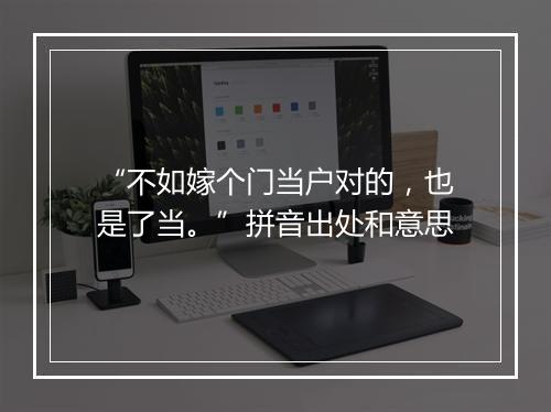 “不如嫁个门当户对的，也是了当。”拼音出处和意思