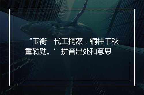 “玉衡一代工摛藻，铜柱千秋重勒勋。”拼音出处和意思