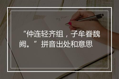 “仲连轻齐组，子牟眷魏阙。”拼音出处和意思