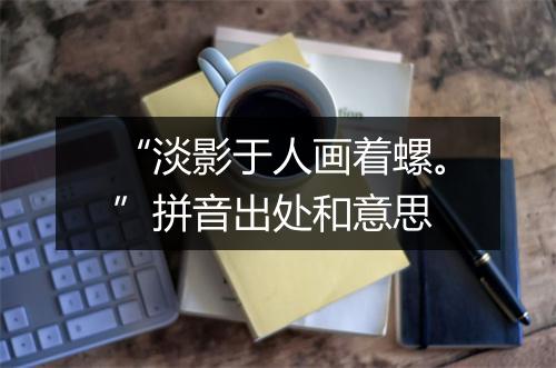 “淡影于人画着螺。”拼音出处和意思