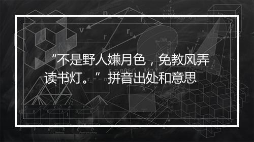 “不是野人嫌月色，免教风弄读书灯。”拼音出处和意思