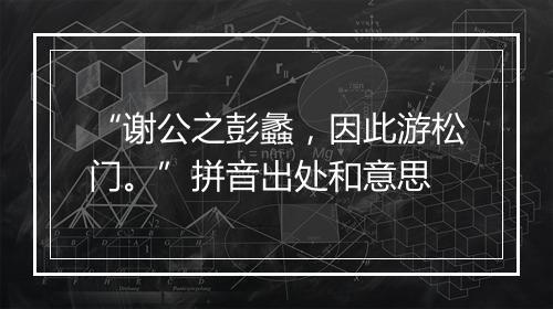 “谢公之彭蠡，因此游松门。”拼音出处和意思