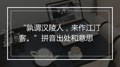 “孰谓汉陵人，来作江汀客。”拼音出处和意思