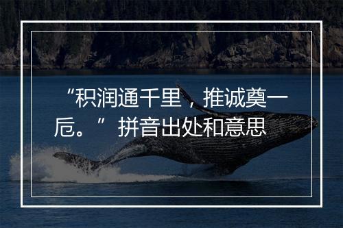 “积润通千里，推诚奠一卮。”拼音出处和意思