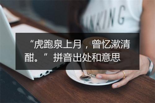 “虎跑泉上月，曾忆漱清酣。”拼音出处和意思