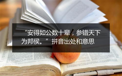 “安得如公数十辈，参错天下为邦侯。”拼音出处和意思