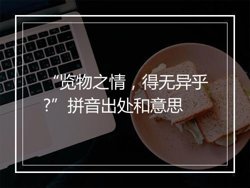 “览物之情，得无异乎?”拼音出处和意思