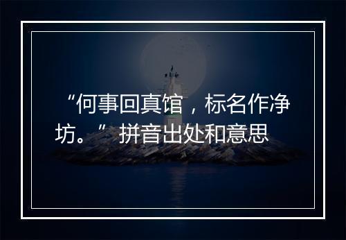 “何事回真馆，标名作净坊。”拼音出处和意思