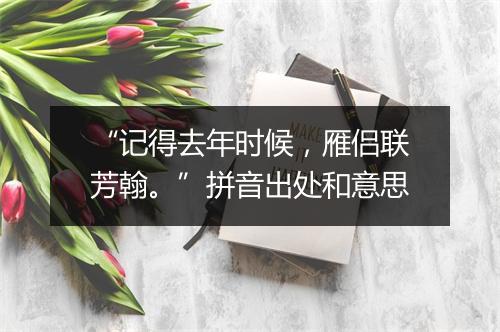 “记得去年时候，雁侣联芳翰。”拼音出处和意思