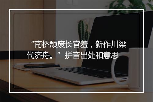 “南桥颓废长官羞，新作川梁代济舟。”拼音出处和意思