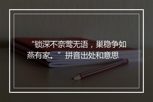 “锁深不奈莺无语，巢稳争如燕有家。”拼音出处和意思