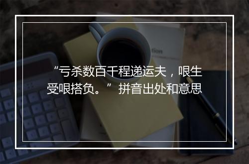 “亏杀数百千程递运夫，哏生受哏搭负。”拼音出处和意思