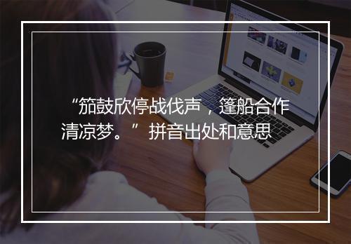 “笳鼓欣停战伐声，篷船合作清凉梦。”拼音出处和意思