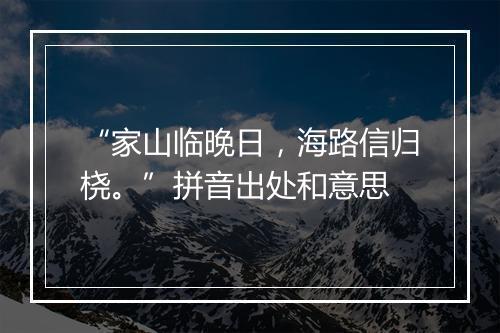 “家山临晚日，海路信归桡。”拼音出处和意思