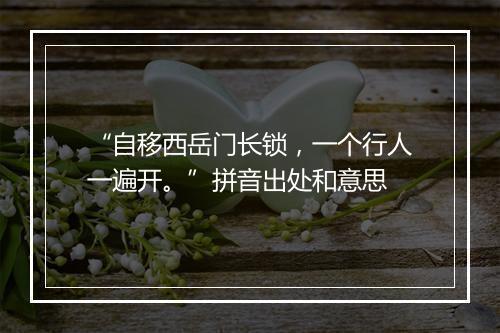 “自移西岳门长锁，一个行人一遍开。”拼音出处和意思