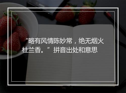 “略有风情陈妙常，绝无烟火杜兰香。”拼音出处和意思