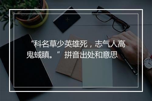 “科名草少英雄死，志气人高鬼蜮瞋。”拼音出处和意思