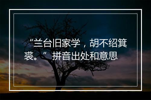 “兰台旧家学，胡不绍箕裘。”拼音出处和意思