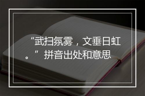 “武扫氛雾，文垂日虹。”拼音出处和意思