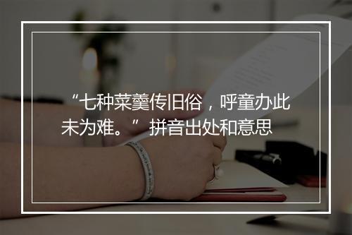 “七种菜羹传旧俗，呼童办此未为难。”拼音出处和意思