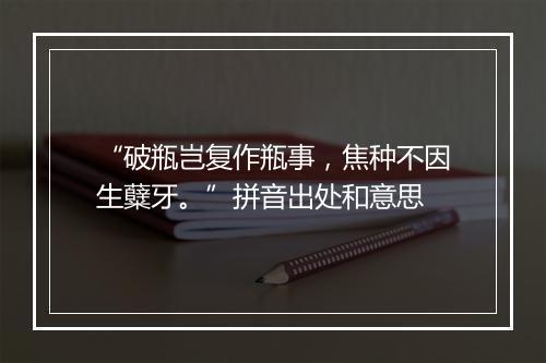 “破瓶岂复作瓶事，焦种不因生糵牙。”拼音出处和意思