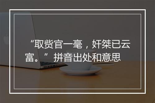 “取赀官一毫，奸桀已云富。”拼音出处和意思