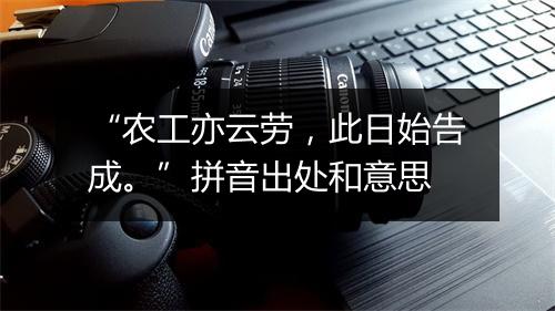 “农工亦云劳，此日始告成。”拼音出处和意思