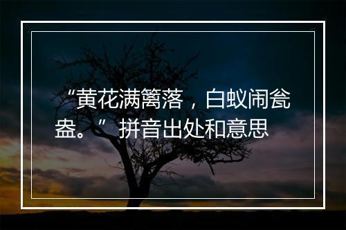 “黄花满篱落，白蚁闹瓮盎。”拼音出处和意思