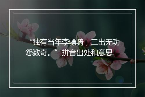 “独有当年李骠骑，三出无功怨数奇。”拼音出处和意思