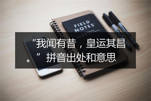 “我闻有昔，皇运其昌。”拼音出处和意思