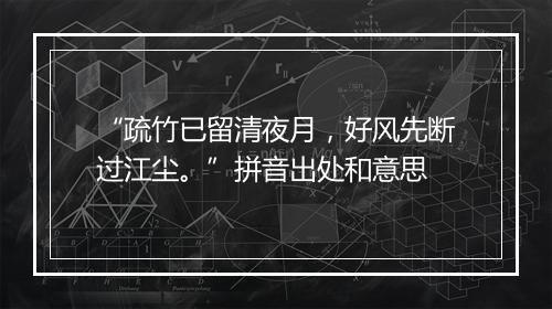 “疏竹已留清夜月，好风先断过江尘。”拼音出处和意思