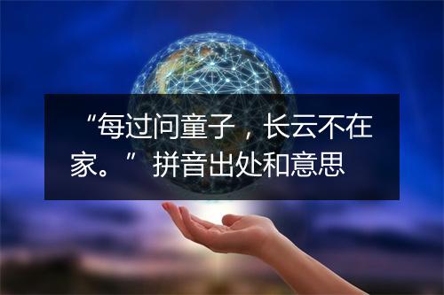 “每过问童子，长云不在家。”拼音出处和意思