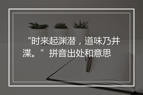 “时来起渊潜，道味乃井渫。”拼音出处和意思