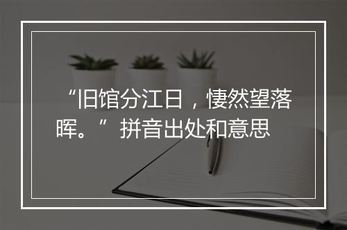 “旧馆分江日，悽然望落晖。”拼音出处和意思