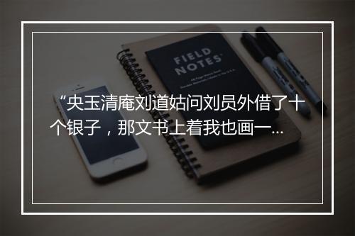 “央玉清庵刘道姑问刘员外借了十个银子，那文书上着我也画一个字儿。”拼音出处和意思