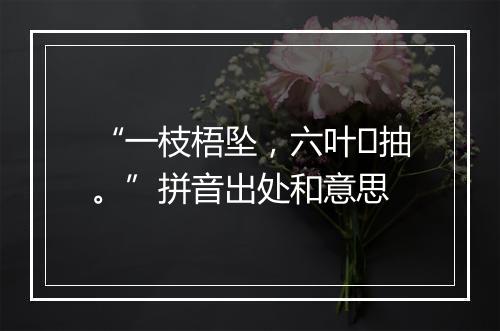 “一枝梧坠，六叶抽。”拼音出处和意思