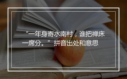 “一年身寄水南村，谁把禅床一席分。”拼音出处和意思