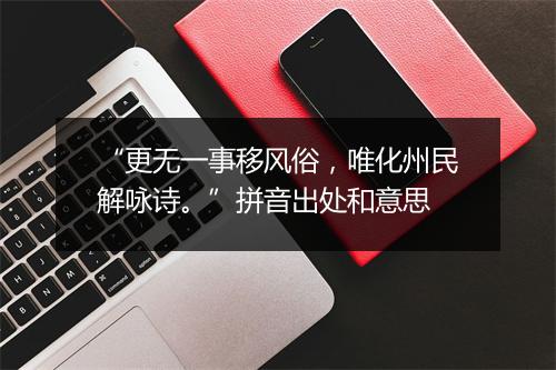 “更无一事移风俗，唯化州民解咏诗。”拼音出处和意思