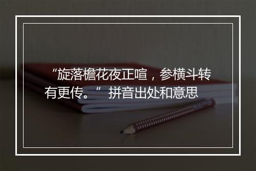 “旋落檐花夜正喧，参横斗转有更传。”拼音出处和意思