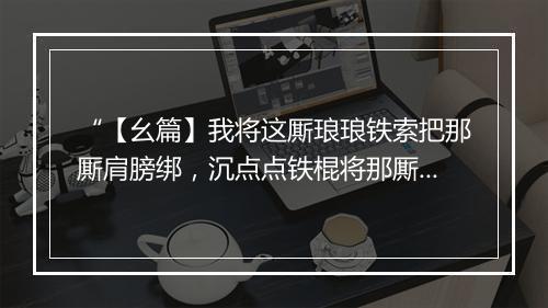 “【幺篇】我将这厮琅琅铁索把那厮肩膀绑，沉点点铁棍将那厮臂膊搪。”拼音出处和意思