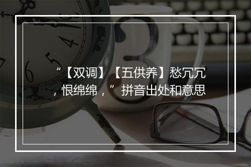 “【双调】【五供养】愁冗冗，恨绵绵，”拼音出处和意思